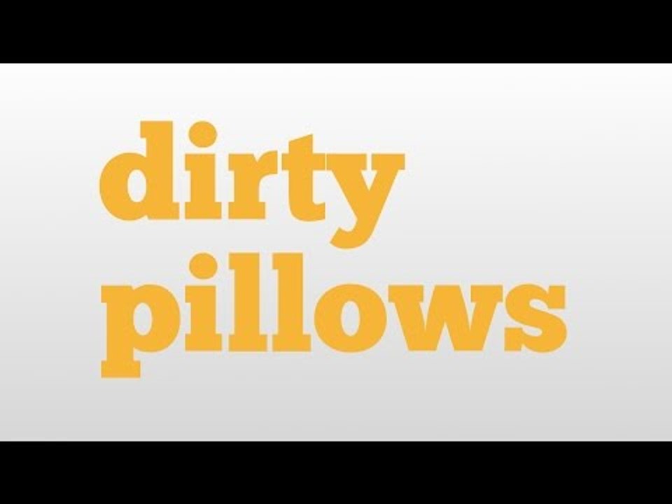 dirty pillows meaning and pronunciation video Dailymotion