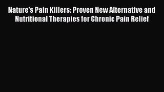 [PDF Download] Nature's Pain Killers: Proven New Alternative and Nutritional Therapies for