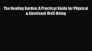 [PDF Download] The Healing Garden: A Practical Guide for Physical & Emotional Well-Being [Read]