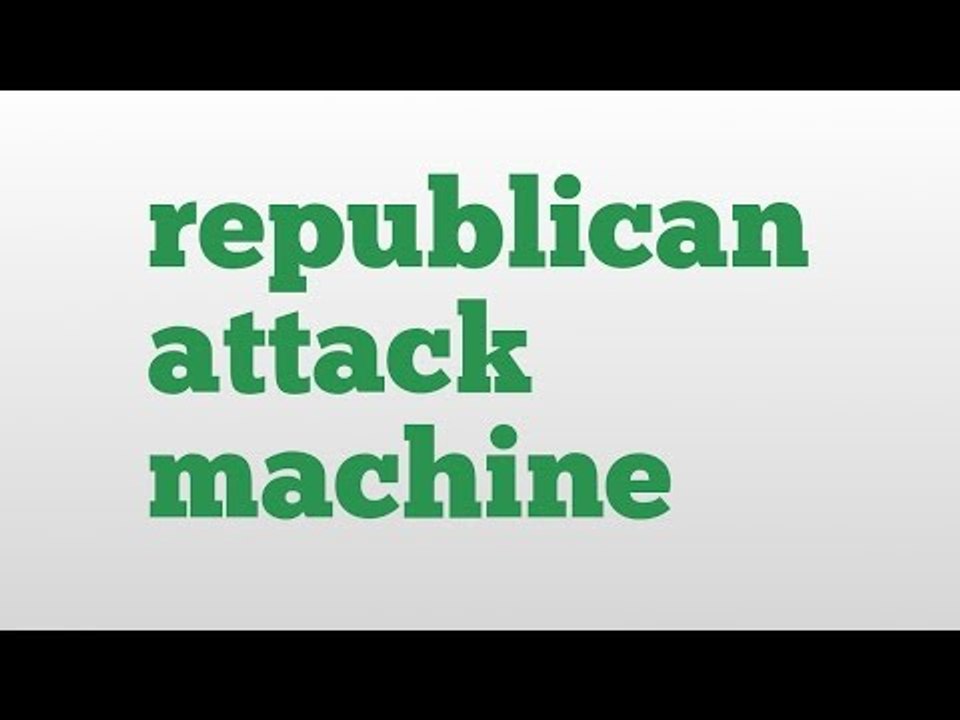 republican attack machine meaning and pronunciation