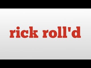 rick roll'd meaning and pronunciation
