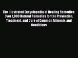[PDF Download] The Illustrated Encyclopedia of Healing Remedies: Over 1000 Natural Remedies
