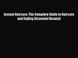 [PDF Download] Instant Haircare: The Complete Guide to Haircare and Styling (Essential Beauty)