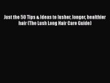 [PDF Download] Just the 50 Tips & Ideas to lusher longer healthier hair (The Lush Long Hair