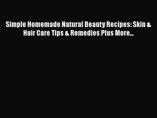 Télécharger la video: [PDF Download] Simple Homemade Natural Beauty Recipes: Skin & Hair Care Tips & Remedies Plus