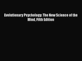 [PDF Download] Evolutionary Psychology: The New Science of the Mind Fifth Edition [Read] Full