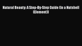 [PDF Download] Natural Beauty: A Step-By-Step Guide (In a Nutshell (Element)) [PDF] Online