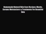 [PDF Download] Homemade Natural Skin Care Recipes: Masks Serums Moisturizers & Treatments For
