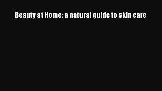 [PDF Download] Beauty at Home: a natural guide to skin care [Read] Full Ebook