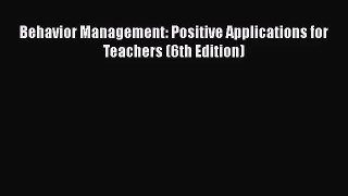 [PDF Download] Behavior Management: Positive Applications for Teachers (6th Edition) [PDF]