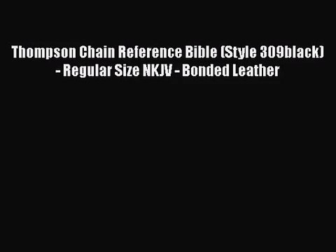 [PDF Download] Thompson Chain Reference Bible (Style 309black) - Regular Size NKJV - Bonded