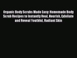 Download Organic Body Scrubs Made Easy: Homemade Body Scrub Recipes to Instantly Heal Nourish