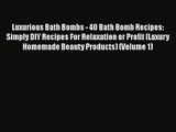 Download Luxurious Bath Bombs - 40 Bath Bomb Recipes: Simply DIY Recipes For Relaxation or