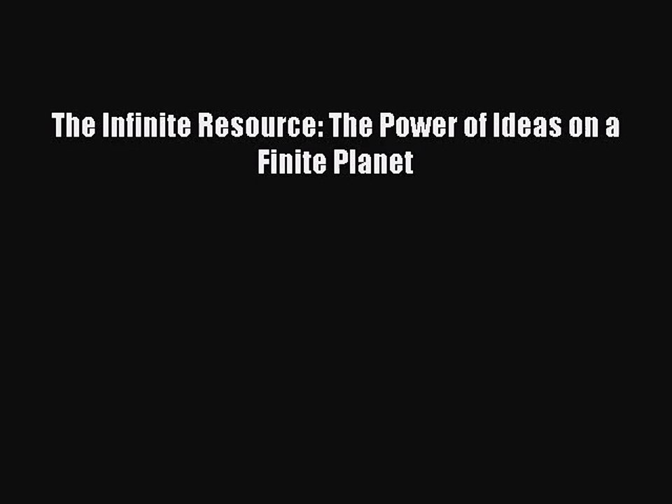 [PDF Download] The Infinite Resource: The Power of Ideas on a Finite Planet [Read] Online