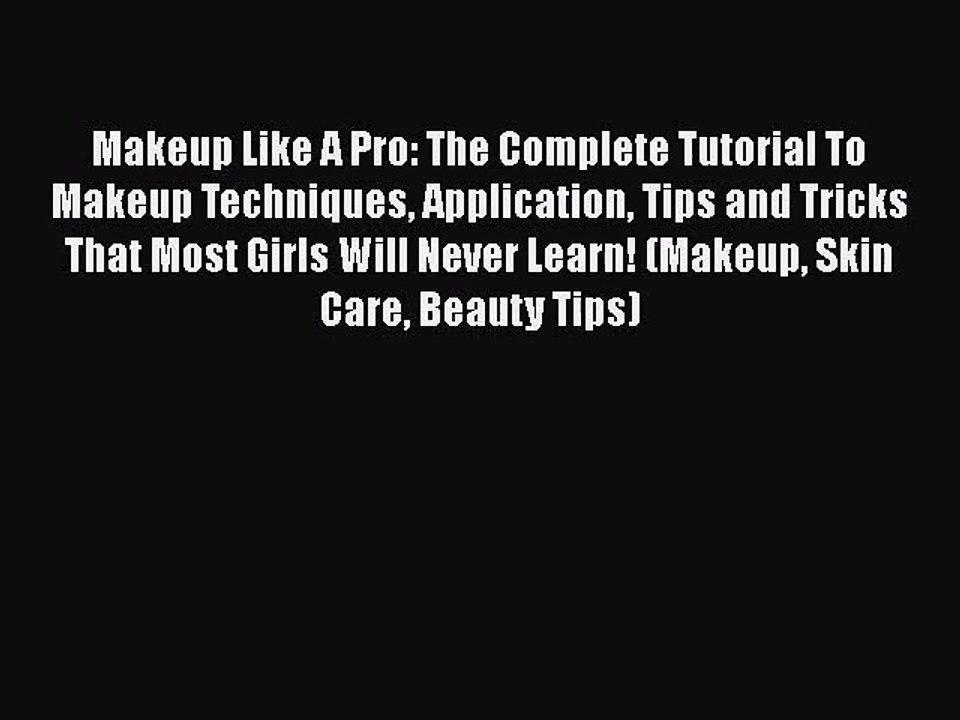 [PDF Download] Makeup Like A Pro: The Complete Tutorial To Makeup Techniques Application Tips