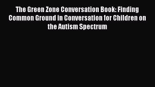 [PDF Download] The Green Zone Conversation Book: Finding Common Ground in Conversation for