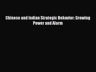 [PDF Download] Chinese and Indian Strategic Behavior: Growing Power and Alarm [Download] Full