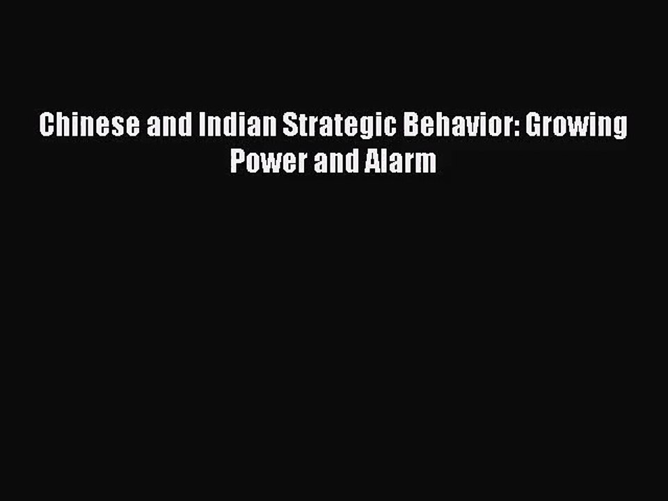 [PDF Download] Chinese and Indian Strategic Behavior: Growing Power and Alarm [Download] Full