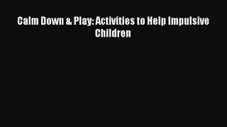 [PDF Download] Calm Down & Play: Activities to Help Impulsive Children [Download] Online