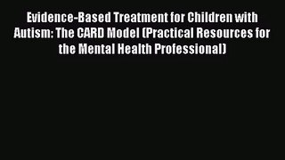 [PDF Download] Evidence-Based Treatment for Children with Autism: The CARD Model (Practical
