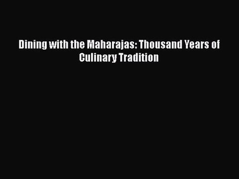 [PDF Download] Dining with the Maharajas: Thousand Years of Culinary Tradition [Read] Online