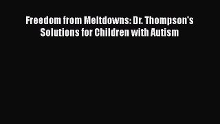 [PDF Download] Freedom from Meltdowns: Dr. Thompson's Solutions for Children with Autism [Read]