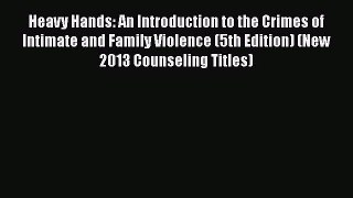 [PDF Download] Heavy Hands: An Introduction to the Crimes of Intimate and Family Violence (5th