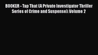 Read BOOKER - Tap That (A Private Investigator Thriller Series of Crime and Suspense): Volume