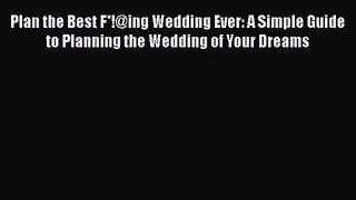 [PDF Download] Plan the Best F*!@ing Wedding Ever: A Simple Guide to Planning the Wedding of