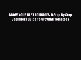 Video herunterladen: [PDF Download] GROW YOUR BEST TOMATOES: A Step By Step Beginners Guide To Growing Tomatoes