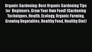 [PDF Download] Organic Gardening: Best Organic Gardening Tips for  Beginners. Grow Your Own