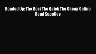 [PDF Download] Beaded Up: The Best The Quick The Cheap Online Bead Supplies [Download] Full