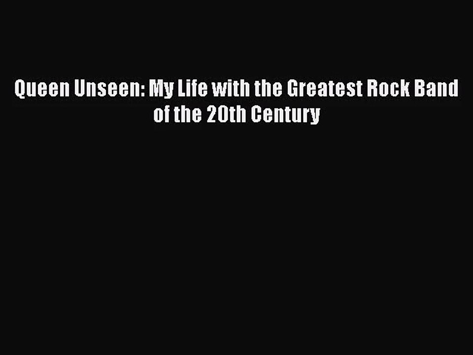 [PDF Download] Queen Unseen: My Life with the Greatest Rock Band of the 20th Century [PDF]