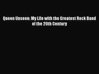 [PDF Download] Queen Unseen: My Life with the Greatest Rock Band of the 20th Century [PDF]