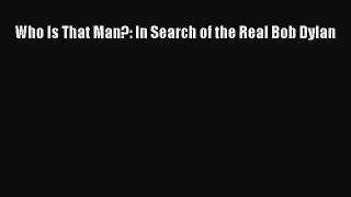 [PDF Download] Who Is That Man?: In Search of the Real Bob Dylan [PDF] Full Ebook