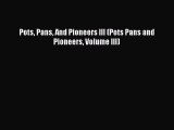 [PDF Download] Pots Pans And Pioneers III (Pots Pans and Pioneers Volume III) [PDF] Full Ebook