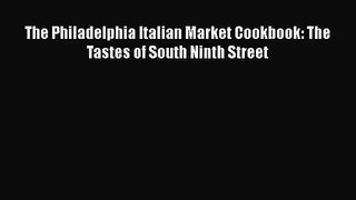 [PDF Download] The Philadelphia Italian Market Cookbook: The Tastes of South Ninth Street [PDF]