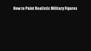 [PDF Download] How to Paint Realistic Military Figures [PDF] Online