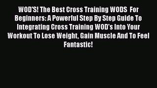 Read WOD'S! The Best Cross Training WODS  For Beginners: A Powerful Step By Step Guide To Integrating