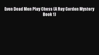 Read Even Dead Men Play Chess (A Ray Gordon Mystery Book 1) PDF Online