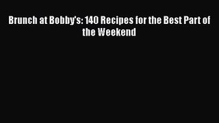 [PDF Download] Brunch at Bobby's: 140 Recipes for the Best Part of the Weekend [Download] Full