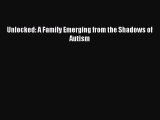 [PDF Download] Unlocked: A Family Emerging from the Shadows of Autism [Download] Online