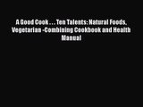 [PDF Download] A Good Cook . . . Ten Talents: Natural Foods Vegetarian -Combining Cookbook