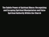 [PDF Download] The Subtle Power of Spiritual Abuse: Recognizing and Escaping Spiritual Manipulation