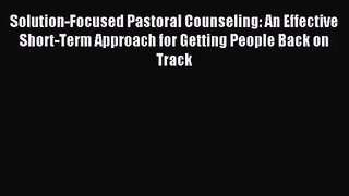 [PDF Download] Solution-Focused Pastoral Counseling: An Effective Short-Term Approach for Getting