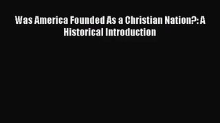 [PDF Download] Was America Founded As a Christian Nation?: A Historical Introduction [Read]