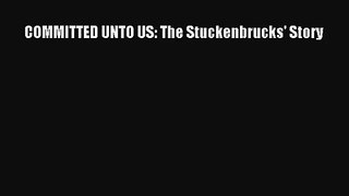 [PDF Download] COMMITTED UNTO US: The Stuckenbrucks' Story [Read] Online