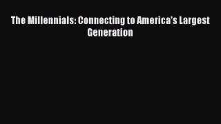 [PDF Download] The Millennials: Connecting to America's Largest Generation [Download] Full