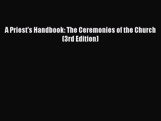 [PDF Download] A Priest's Handbook: The Ceremonies of the Church (3rd Edition) [PDF] Full Ebook