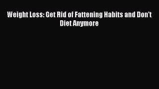 [PDF Download] Weight Loss: Get Rid of Fattening Habits and Don't Diet Anymore [PDF] Full Ebook